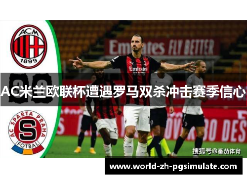 AC米兰欧联杯遭遇罗马双杀冲击赛季信心 AC米兰欧联杯遭遇罗马双杀冲击赛季信心