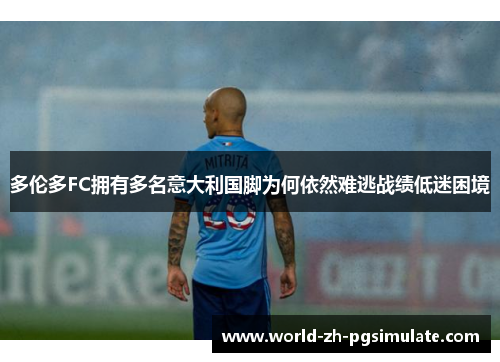 多伦多FC拥有多名意大利国脚为何依然难逃战绩低迷困境 多伦多FC拥有多名意大利国脚为何依然难逃战绩低迷困境