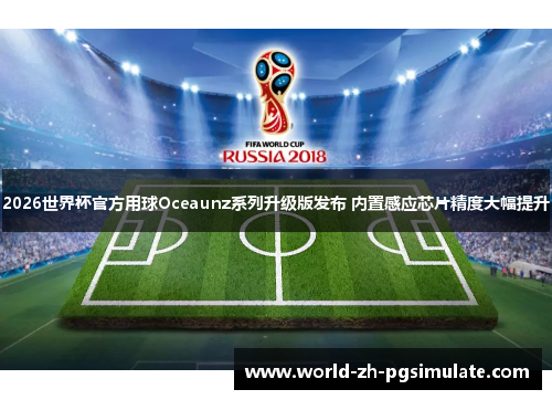 2026世界杯官方用球Oceaunz系列升级版发布 内置感应芯片精度大幅提升