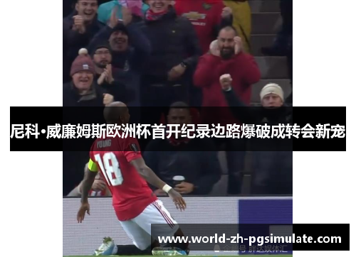 尼科·威廉姆斯欧洲杯首开纪录边路爆破成转会新宠