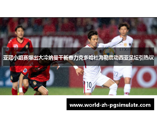 亚冠小组赛爆出大冷纳曼干新春力克多哈杜海勒震动西亚足坛引热议